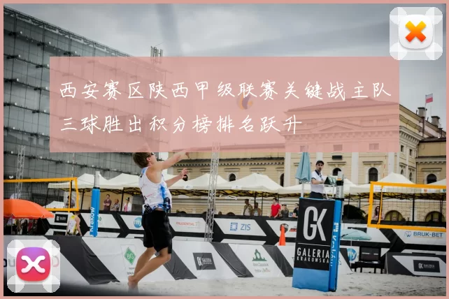 西安赛区陕西甲级联赛关键战主队三球胜出积分榜排名跃升